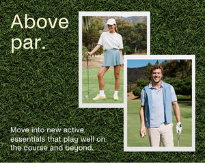 Above par. Move into new active essentials that play well on the course and beyond. 